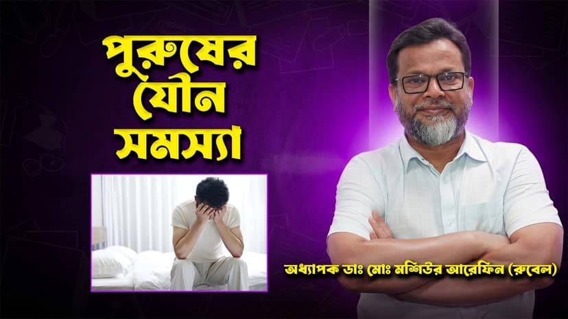 পুরুষের যৌন দুর্বলতা কেন হয়? ইরেকটাইল ডিসফাংশন (ED), ধাতু রোগ ও স্বপ্নদোষ সম্পর্কে সত্য